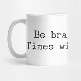 Be brave Times will change Mug